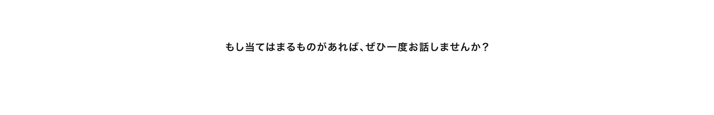 もし当てはまるものがあれば、ぜひ一度お話しませんか？